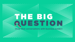 Gain a better understanding of the world of business through the brilliant minds of world leaders, entrepreneurs and academics. ‘The Big Question’ seeks to take you beyond the job title of the guest while answering the biggest questions in business.